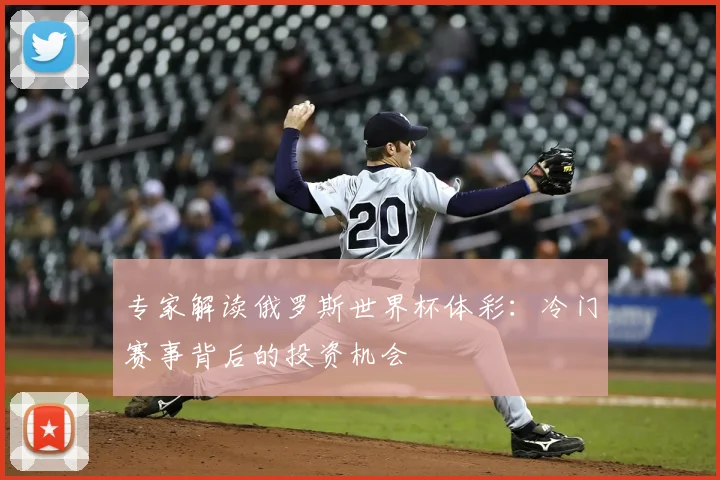 专家解读俄罗斯世界杯体彩：冷门赛事背后的投资机会